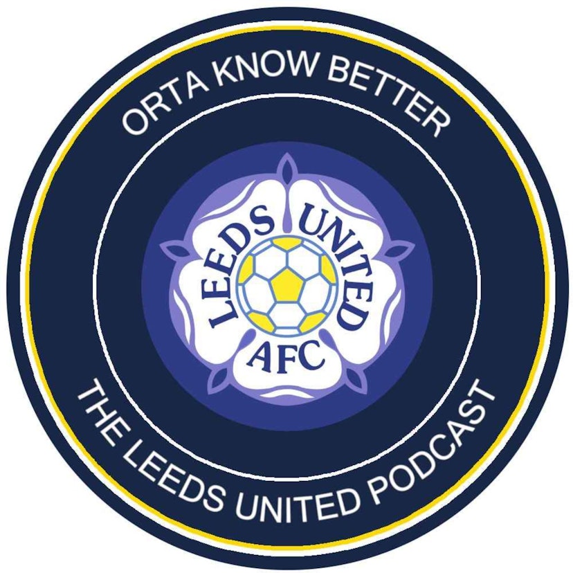 Orta Know Better: The Leeds United podcast