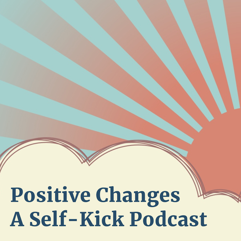 Positive Changes: A Self-Kick Podcast
