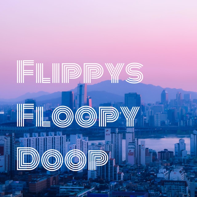 Flippys Floopy Doop