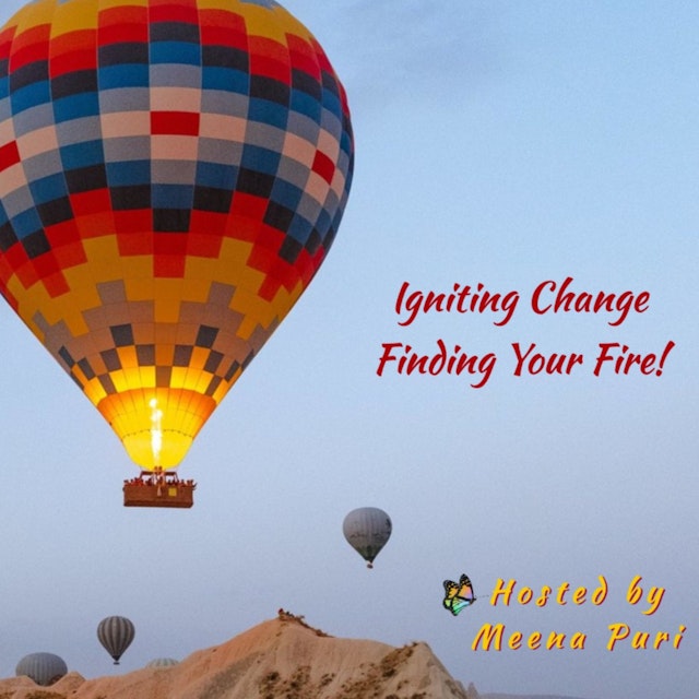 Igniting Change, Finding Your Fire Podcast hosted by Meena Puri
