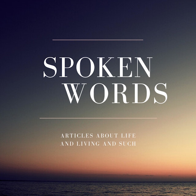 Spoken Words - Audio Articles About Life and Living and Such
