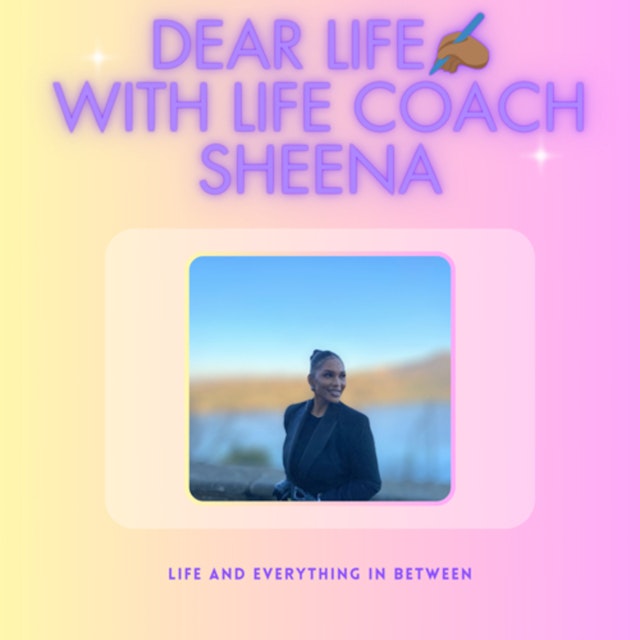 Dear Life… With Life Coach Sheena