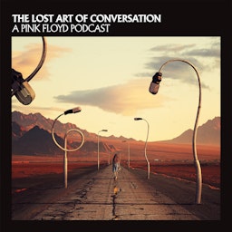 The Lost Art Of Conversation - A Pink Floyd Podcast