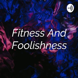 Fitness And Foolishness