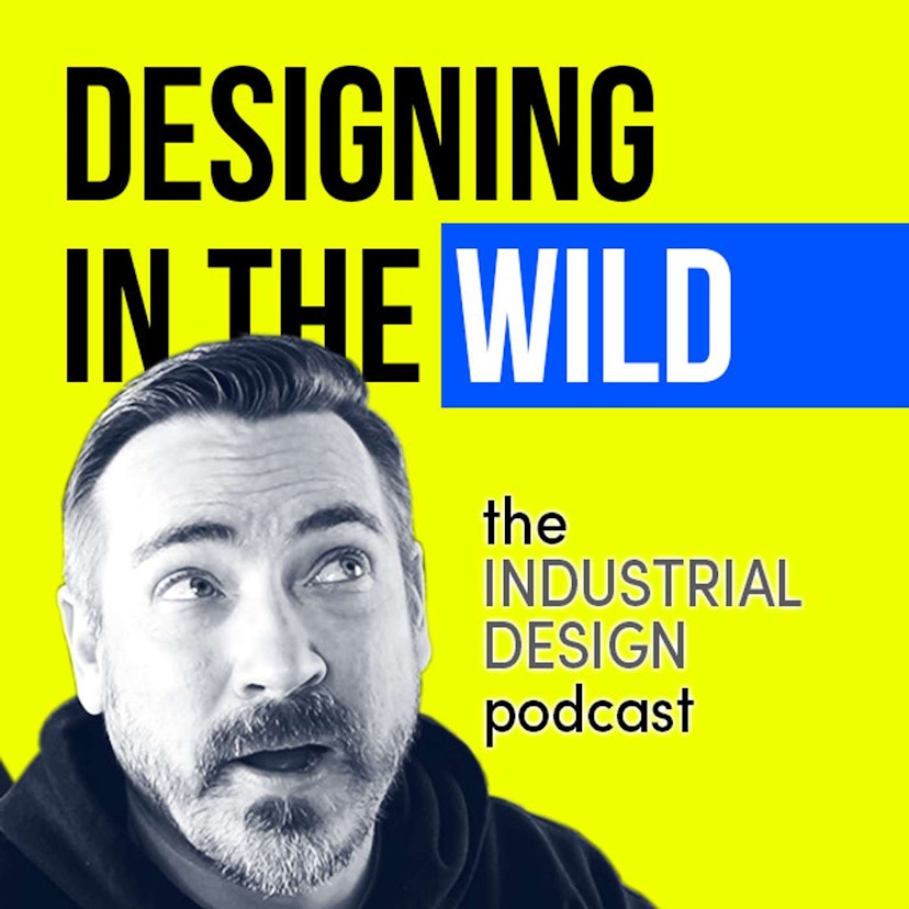 Designing in the Wild: The Industrial Design Podcast