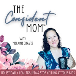 THE CONFIDENT MOM: HEAL FROM TRAUMA/ STOP YELLING AT YOUR KIDS/ TRIGGERS/MENTAL HEALTH/MOTHERHOOD