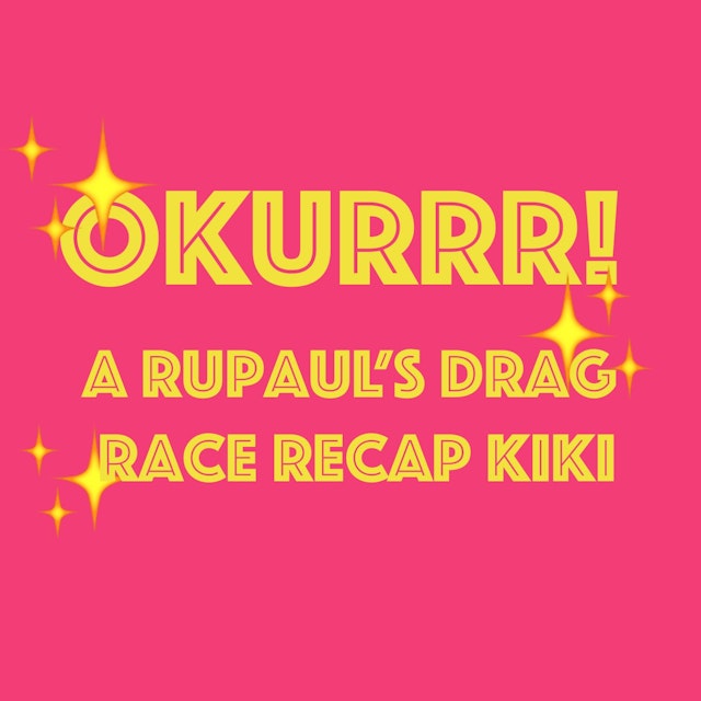 OKURRR! A Rupaul's Drag Race Recap Kiki