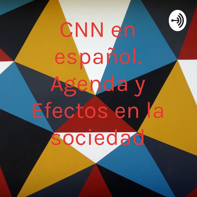 CNN en español. Agenda y Efectos en la sociedad