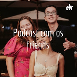 Podcast com os friends