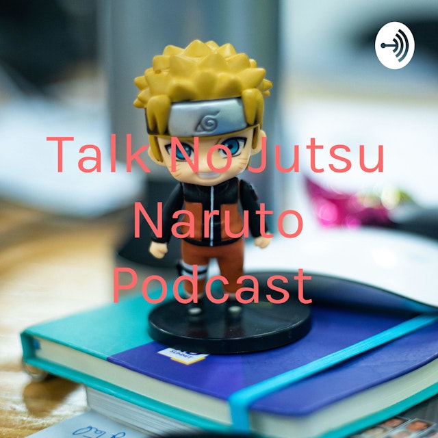 talk o no justu Naruto podcast