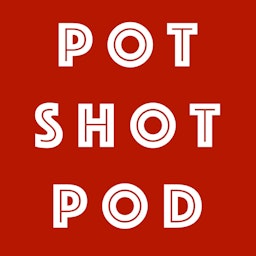 The Pot Shot Podcast
