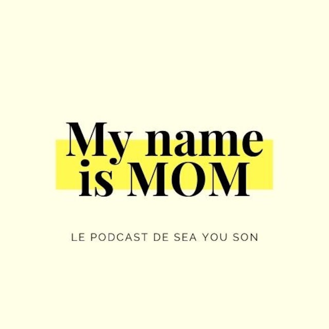 MY NAME IS MOM - Le podcast de SEA YOU SON