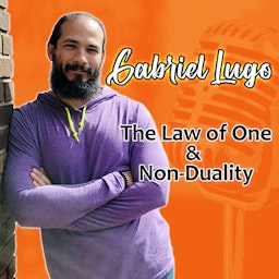 The Law of One & Non-Duality w/ Gabriel Lugo