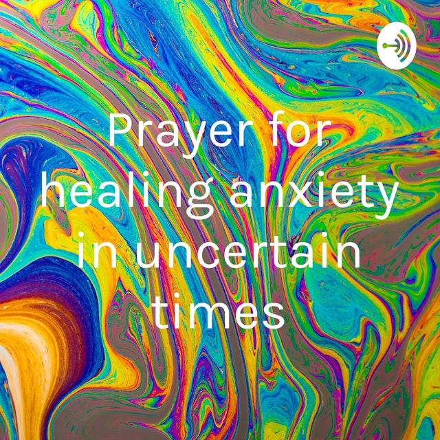 Prayer for healing anxiety in uncertain times