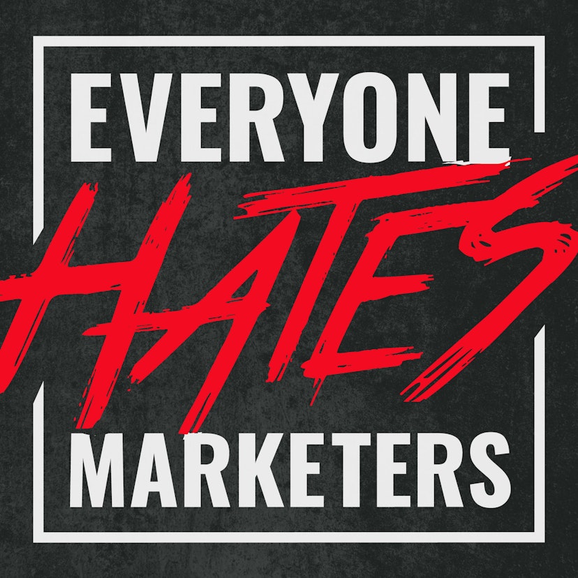 Everyone Hates Marketers | No-BS Marketing & Brand Strategy Podcast