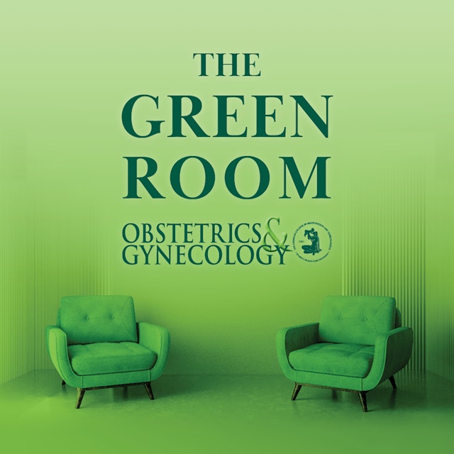 The Green Room: A Podcast from Obstetrics & Gynecology