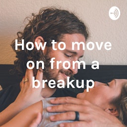 How to move on from a breakup