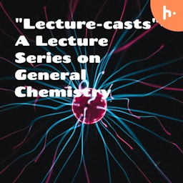 "Lecture-casts"- A Lecture Series on General Chemistry