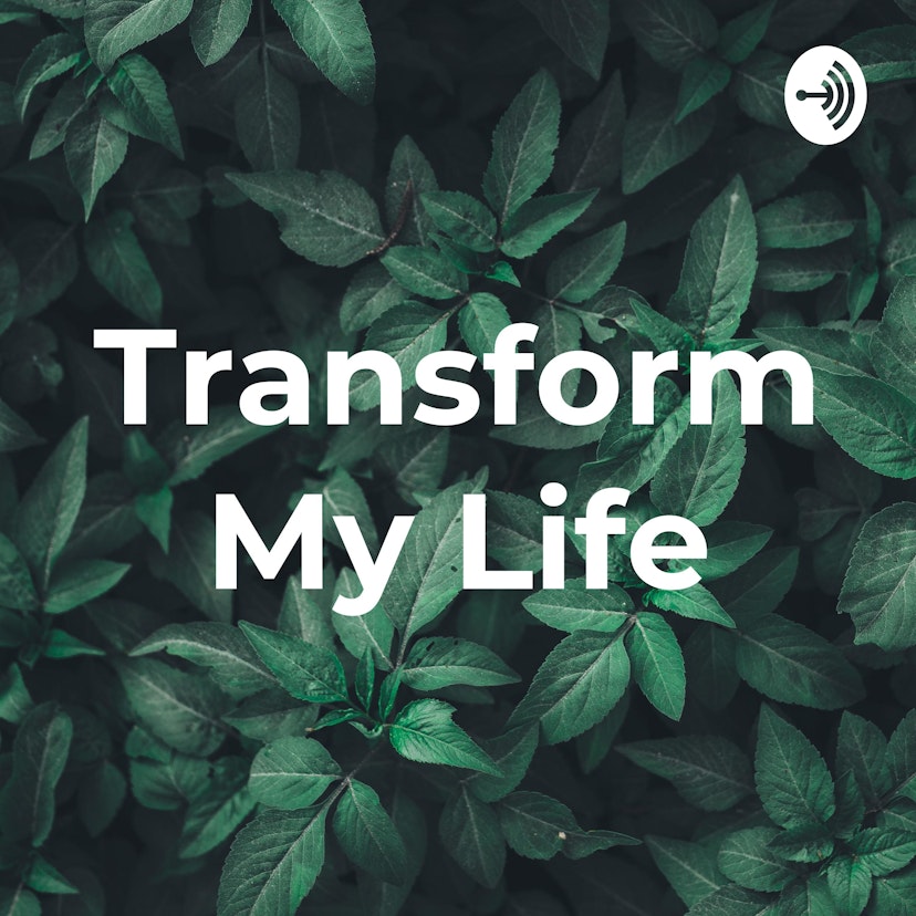 Transform My Life