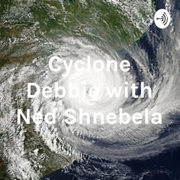 Cyclone Debbie with Ned Shnebela