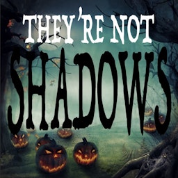 THEY'RE NOT SHADOWS