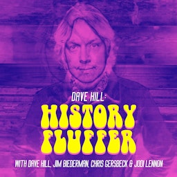 Dave Hill: History Fluffer (with Dave Hill, Jim Biederman, Chris Gersbeck & Jodi Lennon)