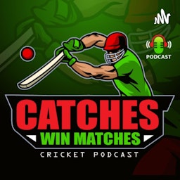 Catches Win Matches Cricket Podcast