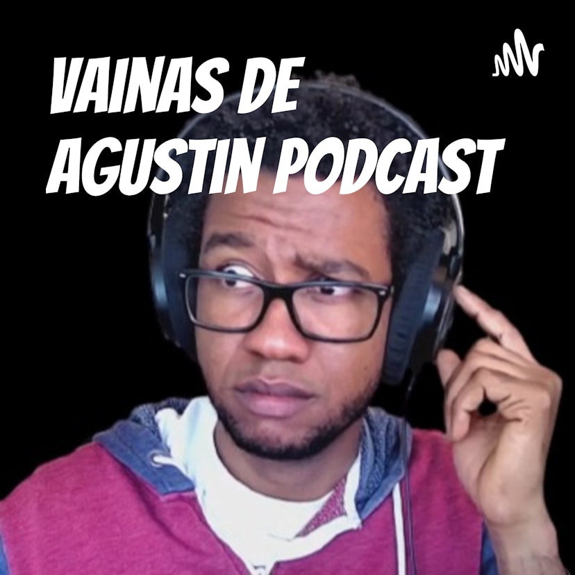 Vainas De Agustin Podcast