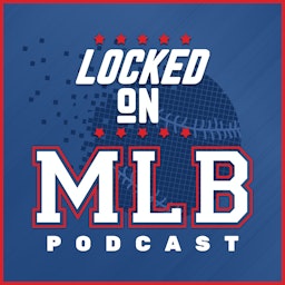 Locked On MLB - Daily Podcast On Major League Baseball