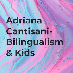 Adriana Cantisani- Bilingualism, Teaching, & Kids