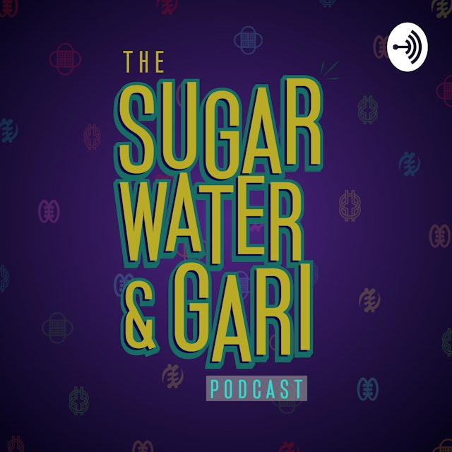 The Sugar Water & Gari Podcast