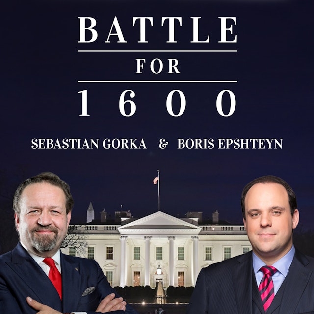 Battle for 1600 with Sebastian Gorka and Boris Epshteyn Podcast
