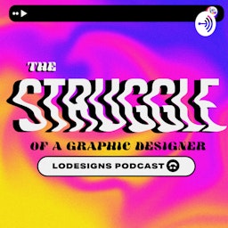 The Struggle of a graphic designer by Lodesigns Podcast