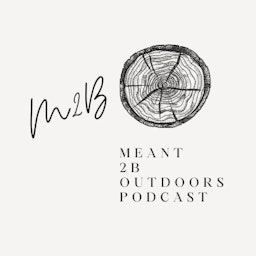 The Meant 2B Outdoors Podcast
