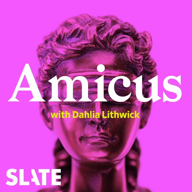 Amicus With Dahlia Lithwick | Law, justice, and the courts