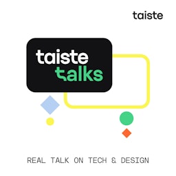 Taiste Talks – Real talk on tech &amp; design