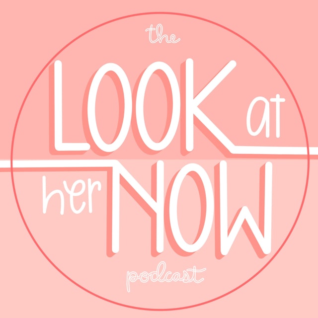 Look at Her Now Podcast
