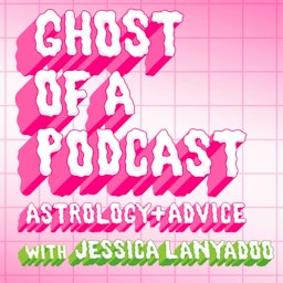 Ghost of a Podcast: Astrology &amp; Advice with Jessica Lanyadoo
