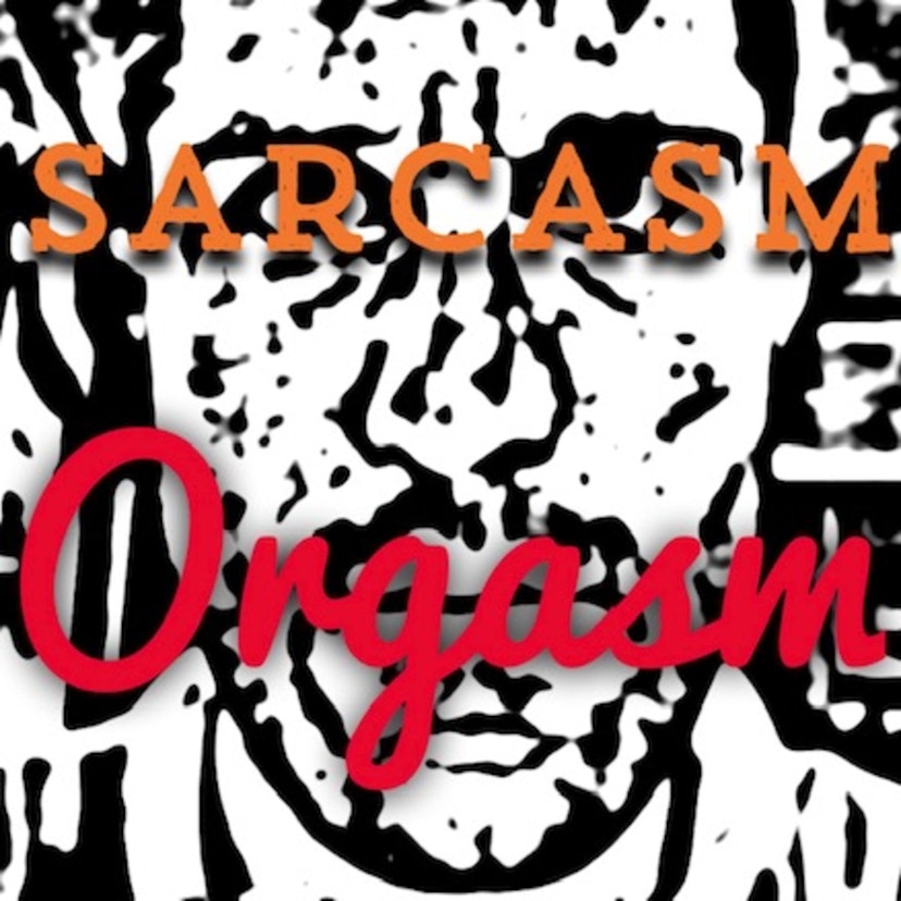 Sarcasm Orgasm