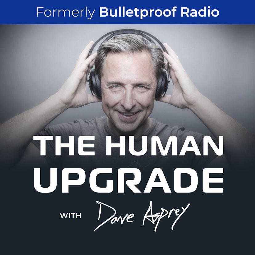 The Human Upgrade with Dave Asprey—formerly Bulletproof Radio