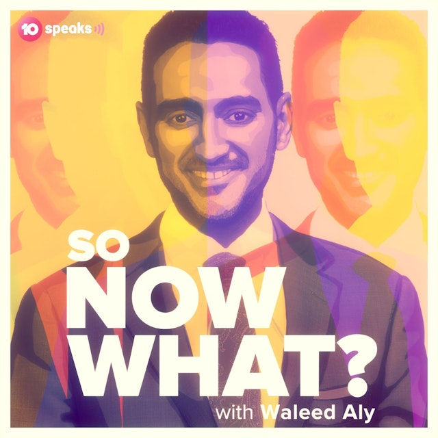 So Now What? with Waleed Aly