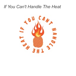 If You Can’t Handle The Heat